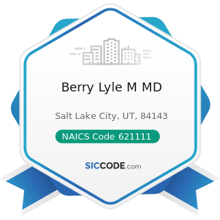 Berry Lyle M MD - NAICS Code 621111 - Offices of Physicians (except Mental Health Specialists)