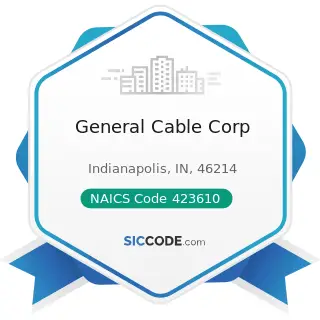 General Cable Corp - NAICS Code 423610 - Electrical Apparatus and Equipment, Wiring Supplies,...