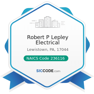 Robert P Lepley Electrical - NAICS Code 236116 - New Multifamily Housing Construction (except...