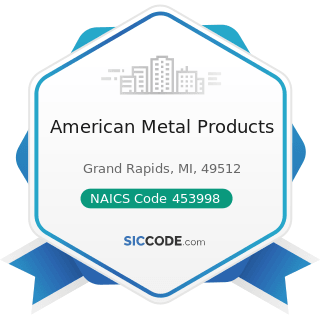 American Metal Products - NAICS Code 453998 - All Other Miscellaneous Store Retailers (except...