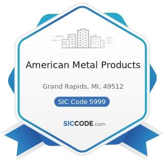 American Metal Products - SIC Code 5999 - Miscellaneous Retail Stores, Not Elsewhere Classified