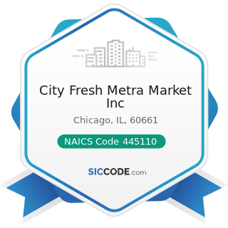 City Fresh Metra Market Inc - NAICS Code 445110 - Supermarkets and Other Grocery Retailers...