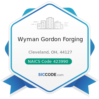 Wyman Gordon Forging - NAICS Code 423990 - Other Miscellaneous Durable Goods Merchant Wholesalers