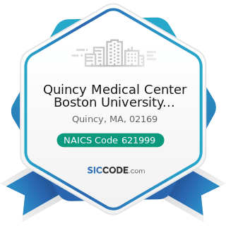 Quincy Medical Center Boston University Medical Group - NAICS Code 621999 - All Other...