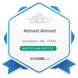 Ahmed Ahmed - NAICS Code 621111 - Offices of Physicians (except Mental Health Specialists)