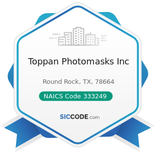 Toppan Photomasks Inc - NAICS Code 333249 - Other Industrial Machinery Manufacturing