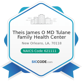Theis James O MD Tulane Family Health Center - NAICS Code 621111 - Offices of Physicians (except...