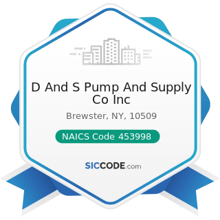 D And S Pump And Supply Co Inc - NAICS Code 453998 - All Other Miscellaneous Store Retailers...