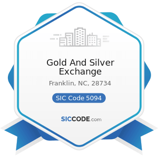 Gold And Silver Exchange - SIC Code 5094 - Jewelry, Watches, Precious Stones, and Precious Metals