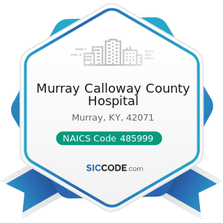 Murray Calloway County Hospital - NAICS Code 485999 - All Other Transit and Ground Passenger...