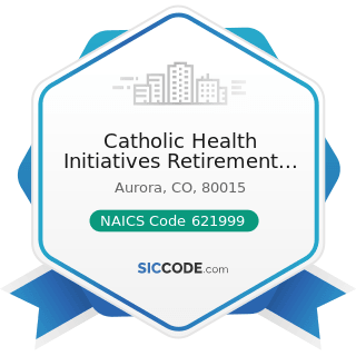 Catholic Health Initiatives Retirement Plan - NAICS Code 621999 - All Other Miscellaneous...