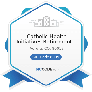 Catholic Health Initiatives Retirement Plan - SIC Code 8099 - Health and Allied Services, Not...