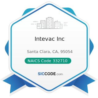 Intevac Inc - NAICS Code 332710 - Machine Shops