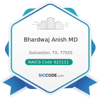 Bhardwaj Anish MD - NAICS Code 621111 - Offices of Physicians (except Mental Health Specialists)