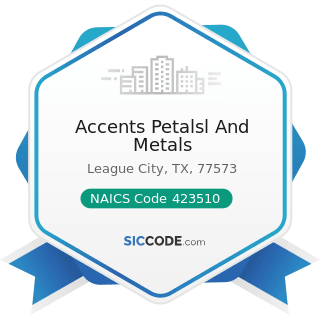 Accents Petalsl And Metals - NAICS Code 423510 - Metal Service Centers and Other Metal Merchant...