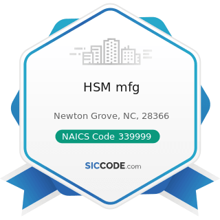 HSM mfg - NAICS Code 339999 - All Other Miscellaneous Manufacturing