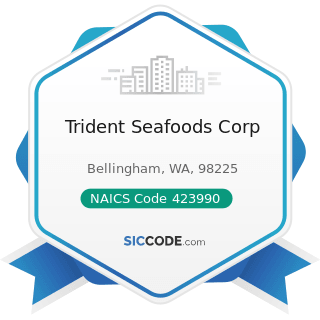 Trident Seafoods Corp - NAICS Code 423990 - Other Miscellaneous Durable Goods Merchant...