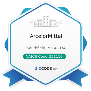 ArcelorMittal - NAICS Code 331110 - Iron and Steel Mills and Ferroalloy Manufacturing