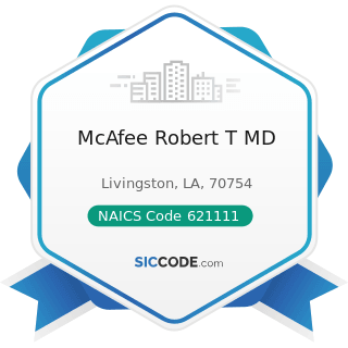 McAfee Robert T MD - NAICS Code 621111 - Offices of Physicians (except Mental Health Specialists)