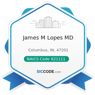 James M Lopes MD - NAICS Code 621111 - Offices of Physicians (except Mental Health Specialists)