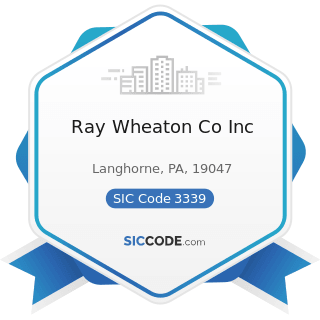 Ray Wheaton Co Inc - SIC Code 3339 - Primary Smelting and Refining of Nonferrous Metals, except...