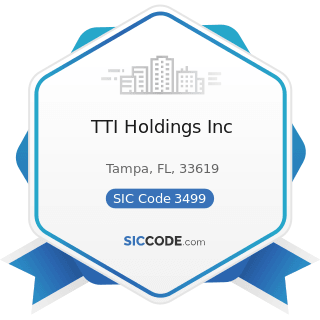 TTI Holdings Inc - SIC Code 3499 - Fabricated Metal Products, Not Elsewhere Classified