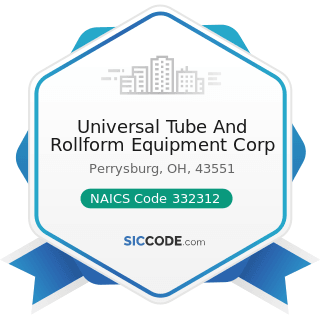 Universal Tube And Rollform Equipment Corp - NAICS Code 332312 - Fabricated Structural Metal...