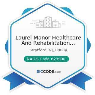 Laurel Manor Healthcare And Rehabilitation Center - NAICS Code 623990 - Other Residential Care...