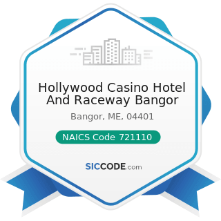 Hollywood Casino Hotel And Raceway Bangor - NAICS Code 721110 - Hotels (except Casino Hotels)...