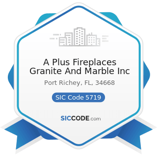 A Plus Fireplaces Granite And Marble Inc - SIC Code 5719 - Miscellaneous Home Furnishings Stores