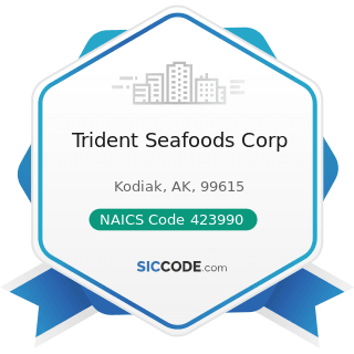 Trident Seafoods Corp - NAICS Code 423990 - Other Miscellaneous Durable Goods Merchant...