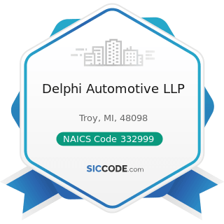 Delphi Automotive LLP - NAICS Code 332999 - All Other Miscellaneous Fabricated Metal Product...