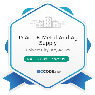 D And R Metal And Ag Supply - NAICS Code 332999 - All Other Miscellaneous Fabricated Metal...