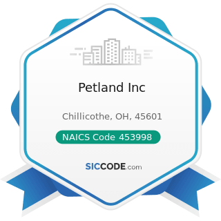 Petland Inc - NAICS Code 453998 - All Other Miscellaneous Store Retailers (except Tobacco Stores)