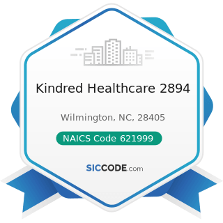 Kindred Healthcare 2894 - NAICS Code 621999 - All Other Miscellaneous Ambulatory Health Care...