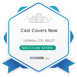 Cast Covers Now - NAICS Code 423450 - Medical, Dental, and Hospital Equipment and Supplies...
