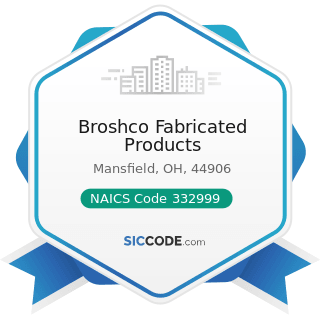 Broshco Fabricated Products - NAICS Code 332999 - All Other Miscellaneous Fabricated Metal...