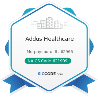 Addus Healthcare - NAICS Code 621999 - All Other Miscellaneous Ambulatory Health Care Services