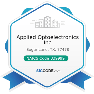 Applied Optoelectronics Inc - NAICS Code 339999 - All Other Miscellaneous Manufacturing