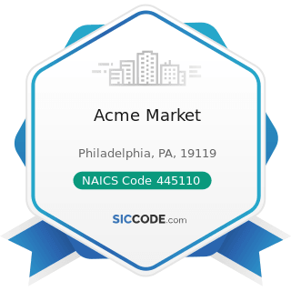 Acme Market - NAICS Code 445110 - Supermarkets and Other Grocery Retailers (except Convenience...