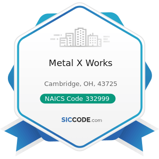 Metal X Works - NAICS Code 332999 - All Other Miscellaneous Fabricated Metal Product...