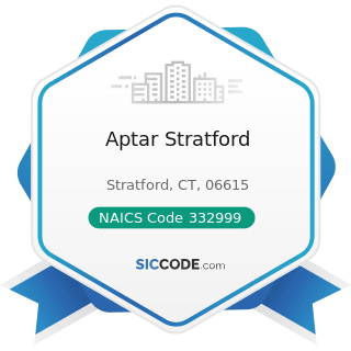 Aptar Stratford - NAICS Code 332999 - All Other Miscellaneous Fabricated Metal Product...