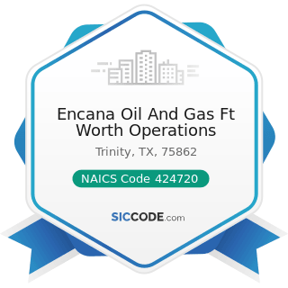 Encana Oil And Gas Ft Worth Operations - NAICS Code 424720 - Petroleum and Petroleum Products...