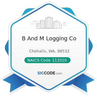 B And M Logging Co - NAICS Code 113310 - Logging