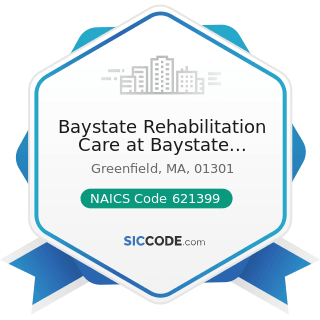 Baystate Rehabilitation Care at Baystate Franklin Medical Center - NAICS Code 621399 - Offices...