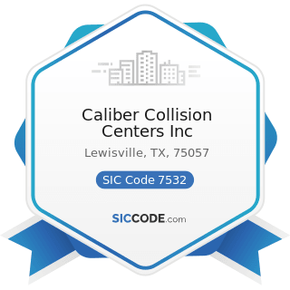 Caliber Collision Centers Inc - SIC Code 7532 - Top, Body, and Upholstery Repair Shops and Paint...