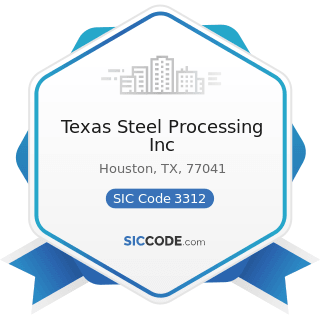 Texas Steel Processing Inc - SIC Code 3312 - Steel Works, Blast Furnaces (including Coke Ovens),...