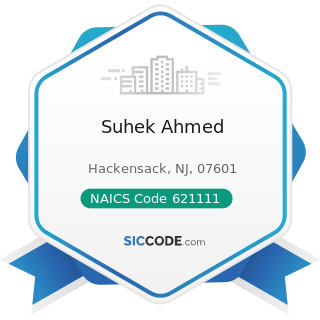 Suhek Ahmed - NAICS Code 621111 - Offices of Physicians (except Mental Health Specialists)