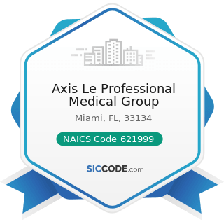 Axis Le Professional Medical Group - NAICS Code 621999 - All Other Miscellaneous Ambulatory...
