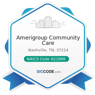 Amerigroup Community Care - NAICS Code 621999 - All Other Miscellaneous Ambulatory Health Care...